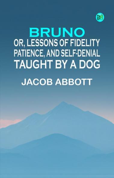 Bruno; or lessons of fidelity patience and self-denial taught by a dog