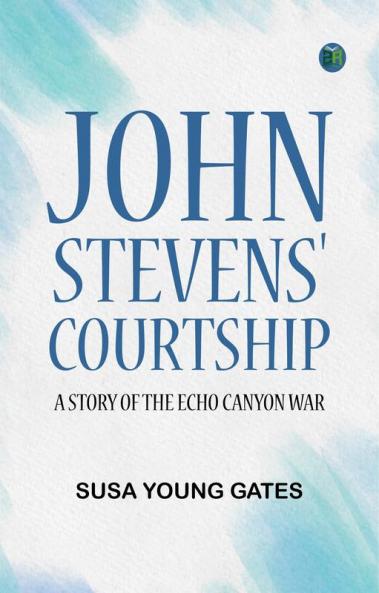 John Stevens' Courtship: A Story of the Echo Canyon War