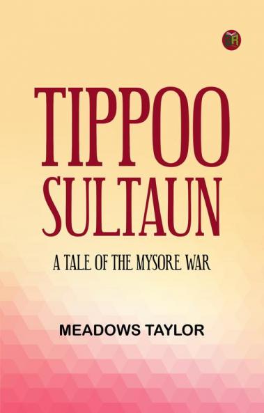 Tippoo Sultaun: A tale of the Mysore war