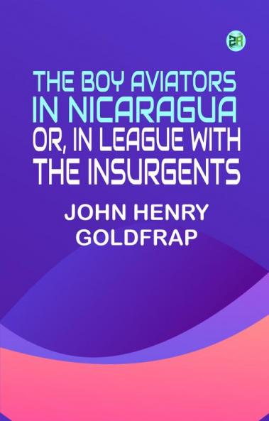 The Boy Aviators in Nicaragua; or In League with the Insurgents