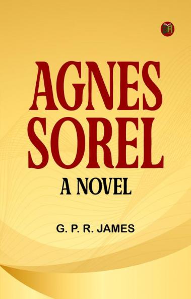 Agnes Sorel: A Novel