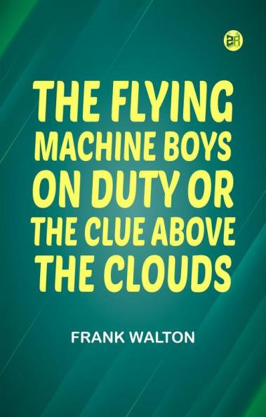The Flying Machine Boys on Duty; Or The Clue Above the Clouds