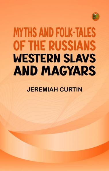 Myths and Folk-tales of the Russians Western Slavs and Magyars