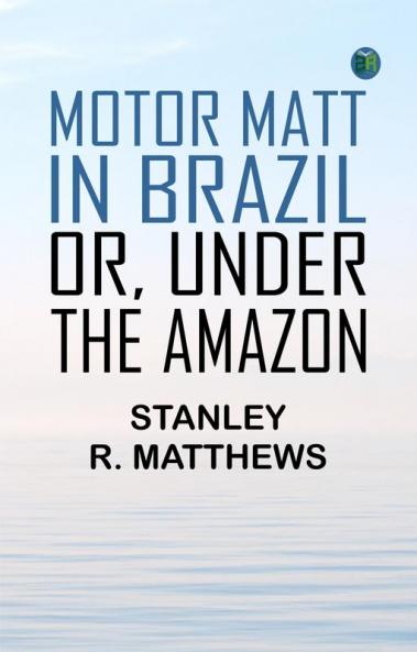 Motor Matt in Brazil; or Under The Amazon