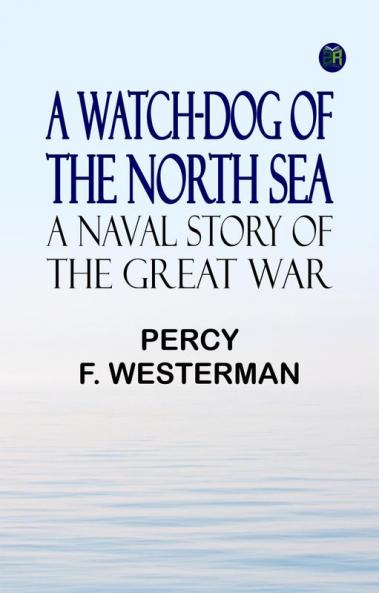A Watch-dog of the North Sea: A Naval Story of the Great War