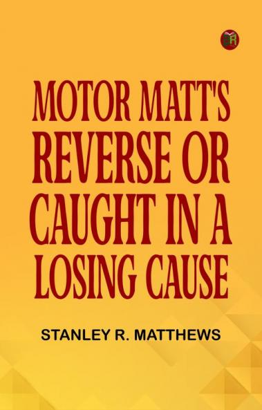 Motor Matt's Reverse; or Caught in a Losing Cause