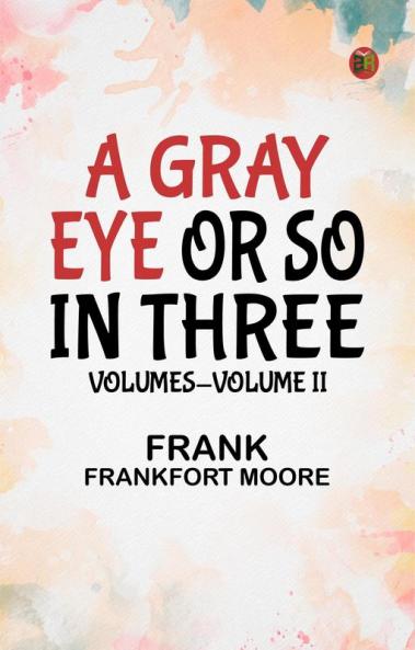 A Gray Eye or So. In Three Volumes—Volume II