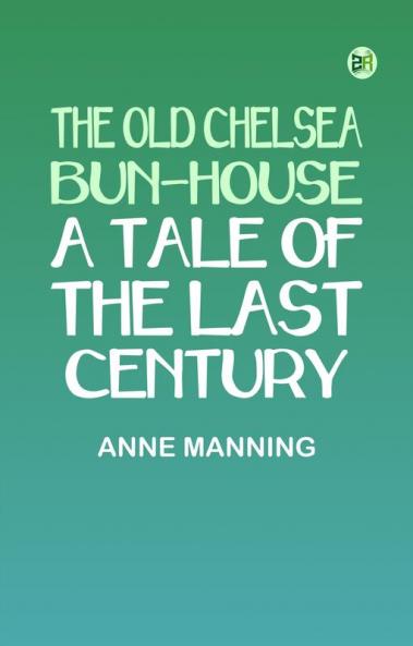 The Old Chelsea Bun-House: A Tale of the Last Century