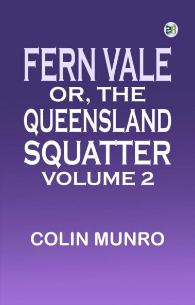 Fern Vale; or the Queensland Squatter. Volume 2