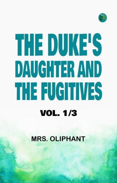THE DUKE'S DAUGHTER; AND THE FUGITIVES; VOL. 1/3