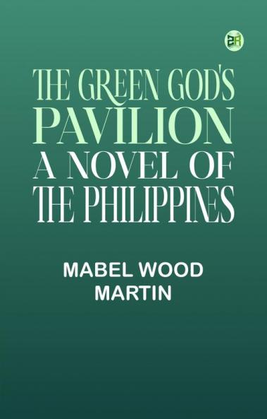 The Green God's Pavilion: A novel of the Philippines