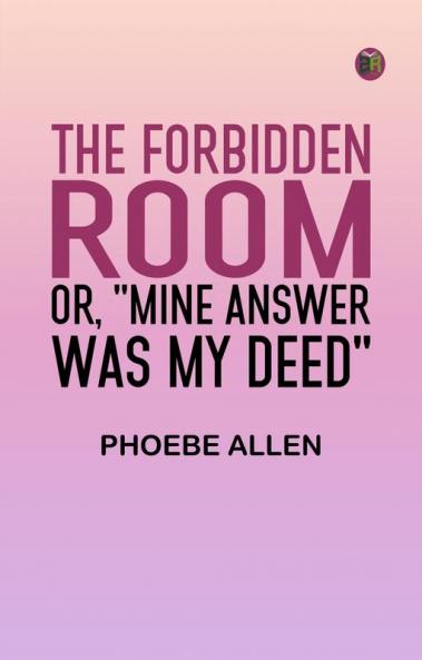 The Forbidden Room; Or Mine Answer was My Deed
