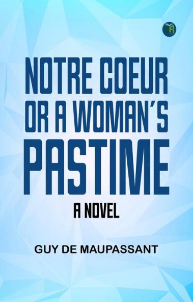 Notre Coeur; or A Woman's Pastime: A Novel