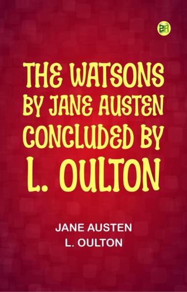 The Watsons: By Jane Austen Concluded by L. Oulton