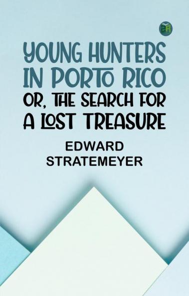 Young Hunters in Porto Rico; or The Search for a Lost Treasure