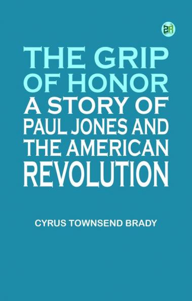 The Grip of Honor: A Story of Paul Jones and the American Revolution