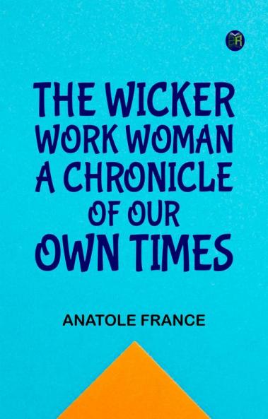 The Wicker Work Woman: A Chronicle of Our Own Times