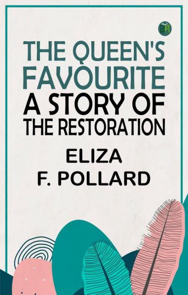 The Queen's Favourite: A Story of the Restoration