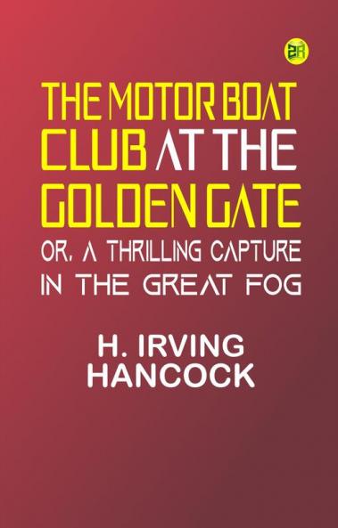 The Motor Boat Club at the Golden Gate; or A Thrilling Capture in the Great Fog