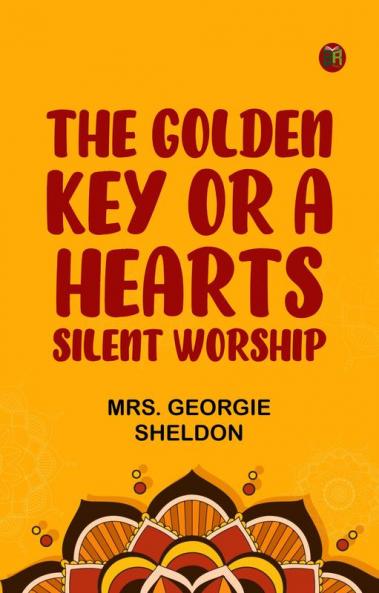 The Golden Key; Or A Heart's Silent Worship