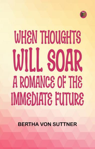 When Thoughts Will Soar: A romance of the immediate future
