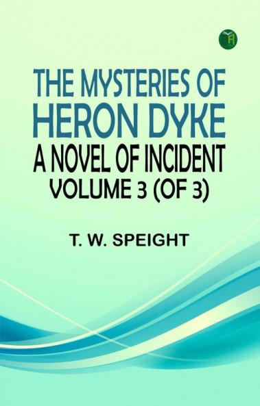 The Mysteries of Heron Dyke: A Novel of Incident. Volume 3