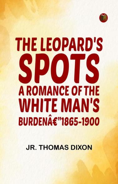The Leopard's Spots: A Romance of the White Man's Burdenâ€”1865-1900