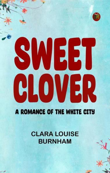 Sweet Clover: A Romance of the White City