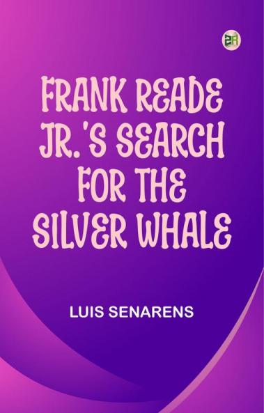 Frank Reade Jr.'s Search for the Silver Whale