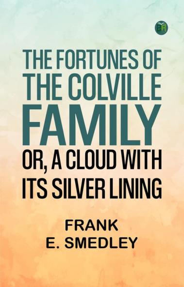 The Fortunes of the Colville Family; or A Cloud with its Silver Lining