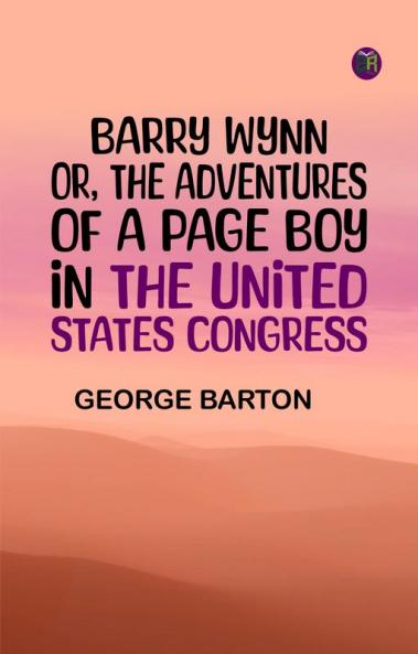 Barry Wynn; Or The Adventures of a Page Boy in the United States Congress