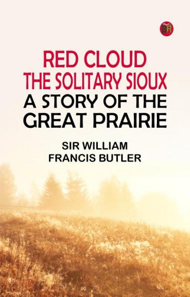 Red Cloud the Solitary Sioux: A Story of the Great Prairie