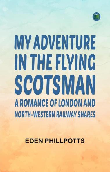 My Adventure in the Flying Scotsman; A Romance of London and North-Western Railway Shares