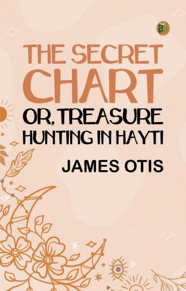 The Secret Chart; or Treasure Hunting in Hayti