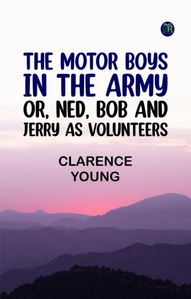 The Motor Boys in the Army; or Ned Bob and Jerry as Volunteers