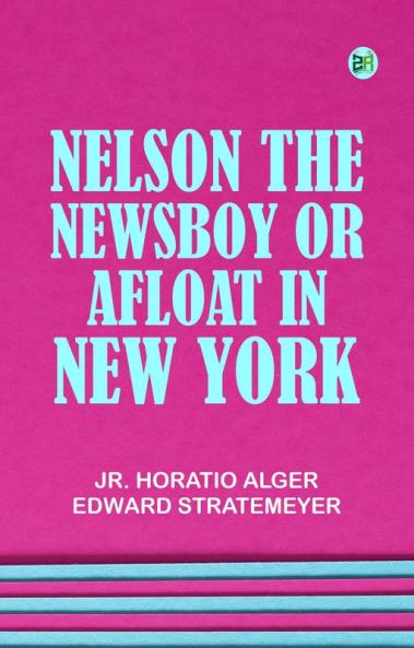 Nelson the Newsboy; Or Afloat in New York