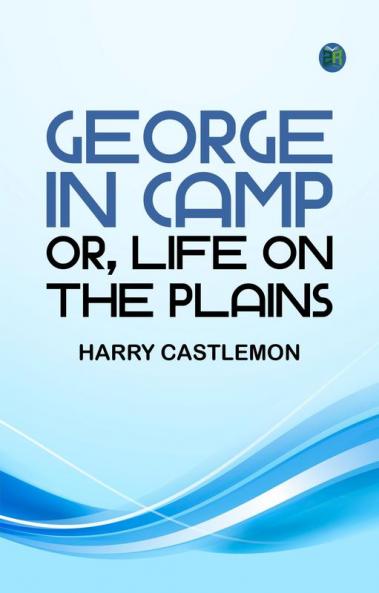 George in Camp; or Life on the Plains