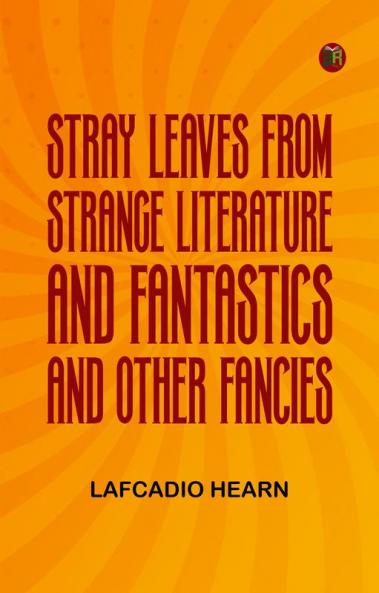 Stray Leaves from Strange Literature; and Fantastics and Other Fancies