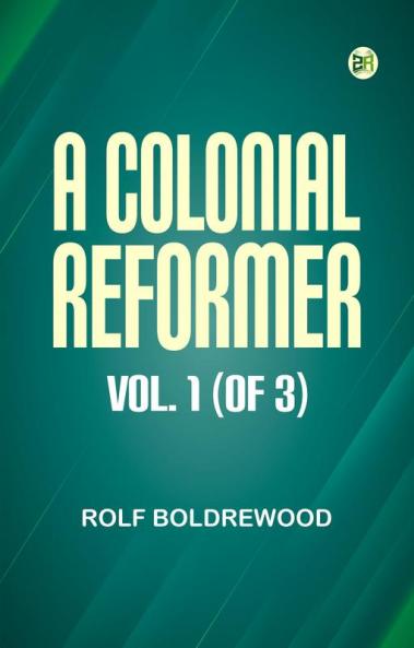 A Colonial Reformer Vol. 1 (of 3)