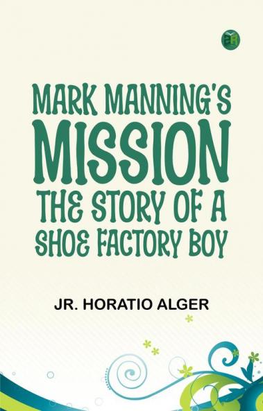 Mark Manning's Mission: The Story of a Shoe Factory Boy