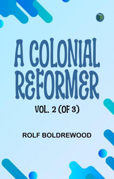 A Colonial Reformer Vol. 2 (of 3)