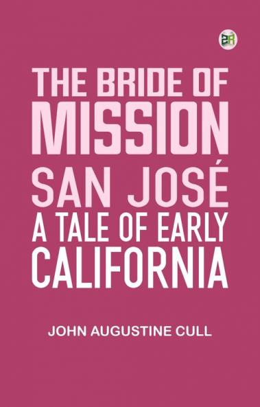 The Bride Of Mission San José: A Tale Of Early California