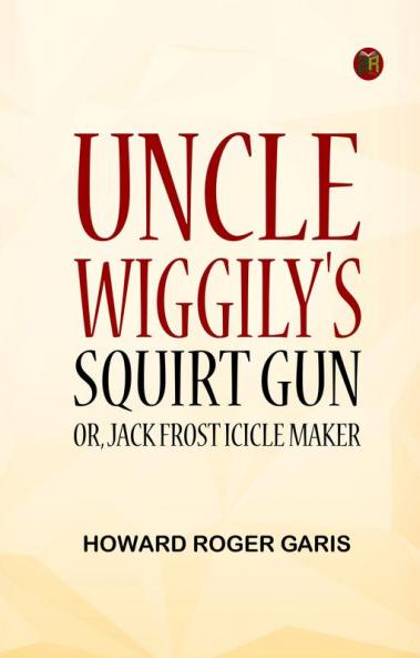 Uncle Wiggily's Squirt Gun; Or Jack Frost Icicle Maker