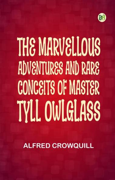 THE MARVELLOUS ADVENTURES AND RARE CONCEITS OF MASTER TYLL OWLGLASS