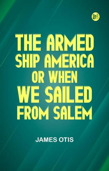 The Armed Ship America; Or When We Sailed from Salem