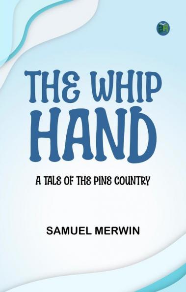 The Whip Hand: A Tale of the Pine Country