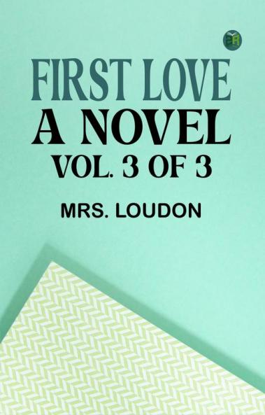 First Love: A Novel. Vol. 3 of 3