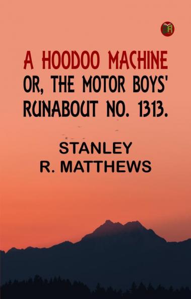 A Hoodoo Machine; or The Motor Boys' Runabout No. 1313.