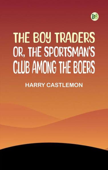 The Boy Traders; Or The Sportsman's Club Among the Boers