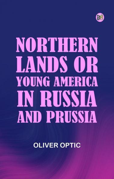 Northern Lands; Or Young America in Russia and Prussia